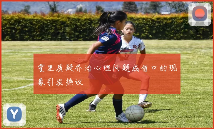 霍里质疑乔治心理问题成借口的现象引发热议