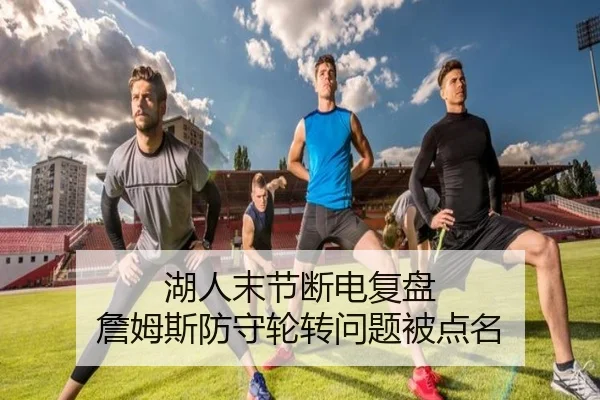 湖人末节断电复盘 詹姆斯防守轮转问题被点名 - BandaoSports